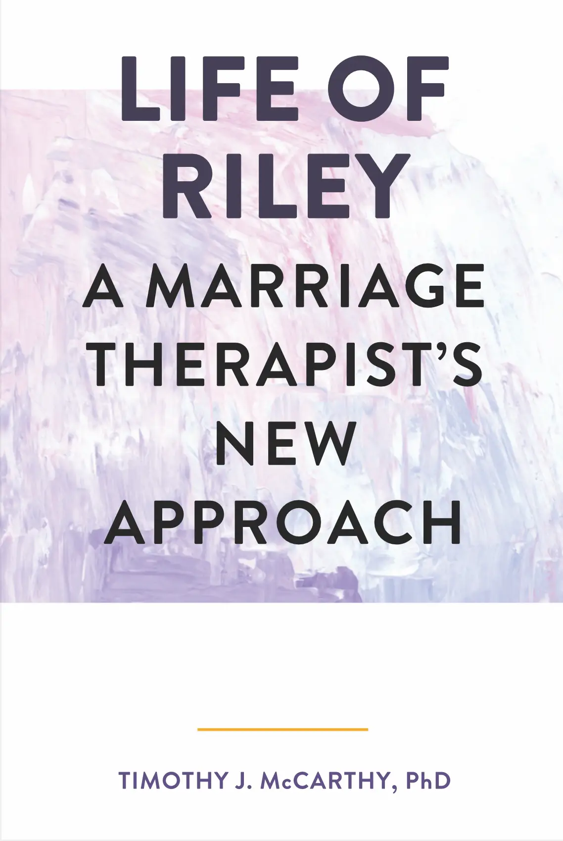 Life-of-Riley (3) Dr. Tim McCarthy - Marriage and Family Therapist Book - A New Approach to deeper love less conflict - relationship co-coaching